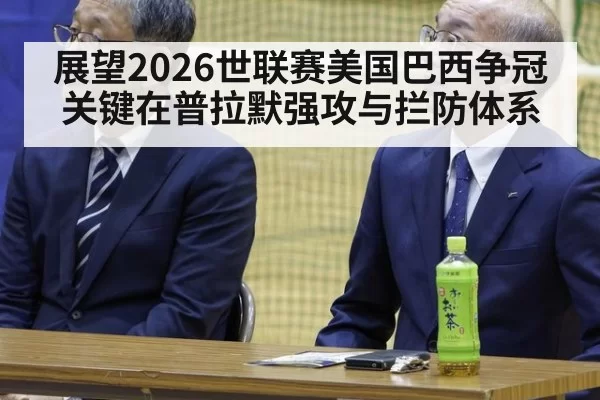 展望2026世联赛美国巴西争冠关键在普拉默强攻与拦防体系